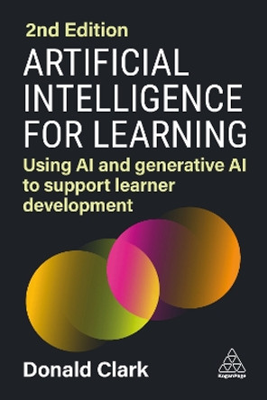 Artificial Intelligence for Learning: Using AI and Generative AI to Support Learner Development by Donald Clark 9781398615779