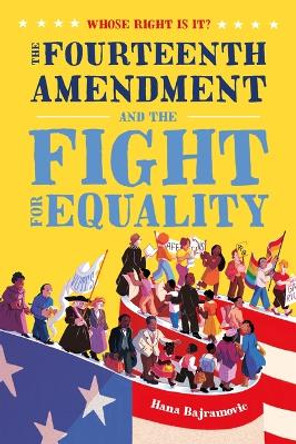 Whose Right Is It? the Fourteenth Amendment and the Fight for Equality by Hana Bajramovic 9781250225276