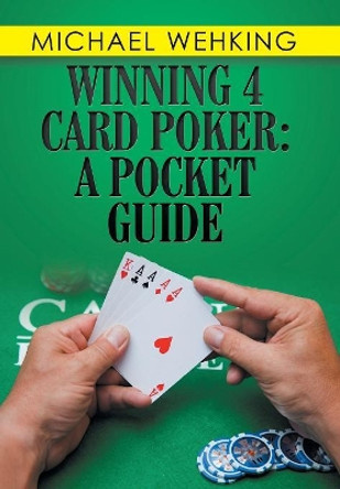 Winning 4 Card Poker: A Pocket Guide by Michael Wehking 9781984525888