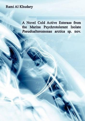 A Novel Cold Active Esterase from the Marine Psychrotolerant Isolate Pseudoalteromonas Arctica sp. nov. by Rami Al Khudary 9783833466441
