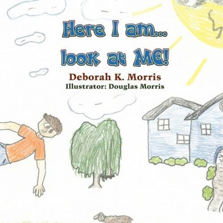 Here I Am...Look at Me! by Deborah K Morris 9781609117399