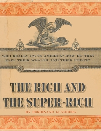 The Rich and the Super-Rich: A Study in the Power of Money Today by Ferdinand Lundberg 9781607968061