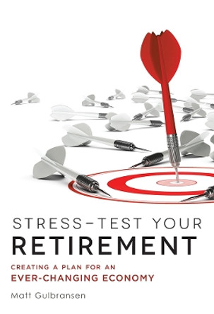 Stress-Test Your Retirement: Creating a Plan for an Ever-Changing Economy by Matt Gulbransen 9781599327754