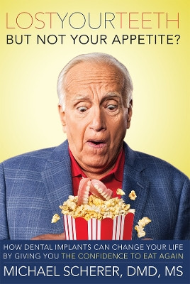 Lost Your Teeth But Not Your Appetite?: How Dental Implants Can Change Your Life by Giving You the Confidence to Eat Again by Michael Scherer 9781599325156