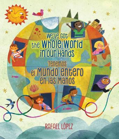 We'Ve Got the Whole World in Our Hands by Rafael Lopez