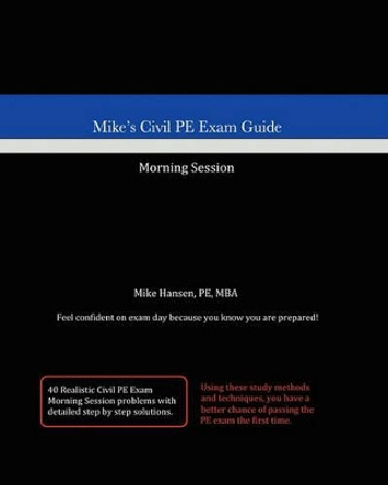 Mike's Civil PE Exam Guide: Morning Session by Mike Hansen 9781453716342