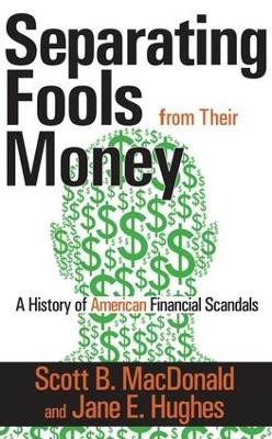 Separating Fools from Their Money: A History of American Financial Scandals by Scott B. MacDonald 9781412810548