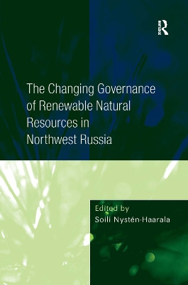 The Changing Governance of Renewable Natural Resources in Northwest Russia by Soili Nysten-Haarala 9780754675310