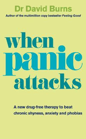 When Panic Attacks: A new drug-free therapy to beat chronic shyness, anxiety and phobias by David D. Burns