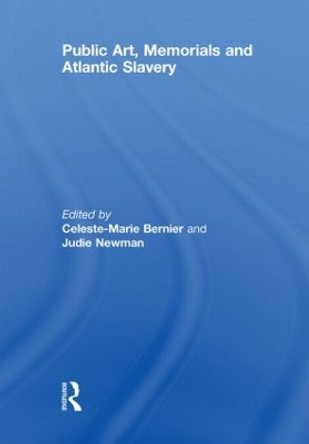 Public Art, Memorials and Atlantic Slavery by Celeste-Marie Bernier 9780415850216