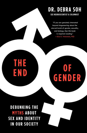 The End of Gender: Debunking the Myths about Sex and Identity in Our Society by Debra Soh