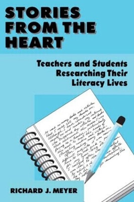 Stories From the Heart: Teachers and Students Researching their Literacy Lives by Richard J. Meyer 9780805880441