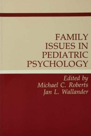 Family Issues in Pediatric Psychology by Michael C. Roberts 9780805808544