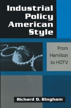Industrial Policy American-style: From Hamilton to HDTV: From Hamilton to HDTV by Richard D. Bingham 9781563245978