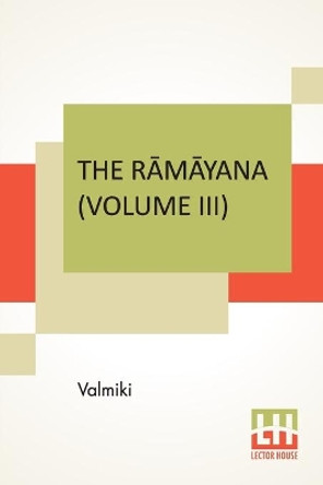 The Rāmāyana (Volume III): Āranya Kāndam. Translated Into English Prose From The Original Sanskrit Of Valmiki. Edited By Manmatha Nath Dutt. In Seven Volumes, Vol. III. by Valmiki 9789354203473