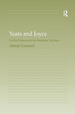 Yeats and Joyce: Cyclical History and the Reprobate Tradition by Alistair Cormack 9781138376175