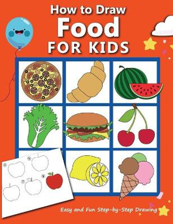 How to Draw Food For Kids: Easy and Fun Step-by-Step Drawing Book, Drawing Book for Beginners by Anita Rose 9798572809626