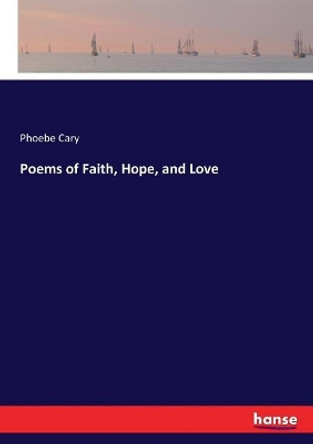 Poems of Faith, Hope and Love by Phoebe Cary 9783337090067