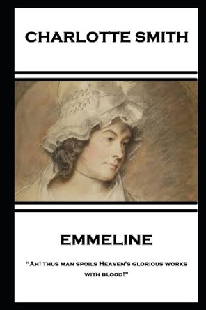 Charlotte Smith - Emmeline: &quot;Ah! thus man spoils Heaven's glorious works with blood!&quot; by Charlotte Smith 9781787801875