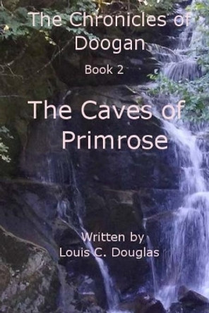 Chronicles of Doogan: Caves of Primrose by Louis C Douglas 9781546429326