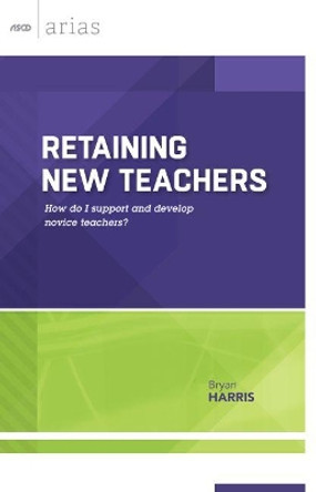 Retaining New Teachers: How Do I Support and Develop Novice Teachers? (ASCD Arias) by Bryan Harris 9781416620587