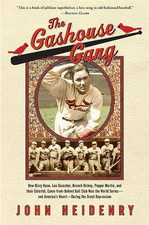The Gashouse Gang: How Dizzy Dean, Leo Durocher, Branch Rickey, Pepper Martin, and Their Colorful, Come-from-Behind Ball Club Won the World Series, and America's Heart, During the Great Depression by John Heidenry 9781586485689