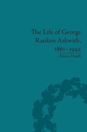 The Life of George Ranken Askwith, 1861-1942 by Alison Heath 9781848933798