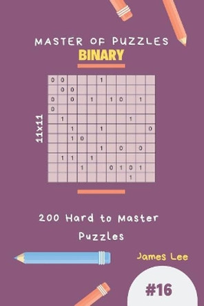 Master of Puzzles Binary - 200 Hard to Master Puzzles 11x11 Vol.16 by James Lee 9781790456932