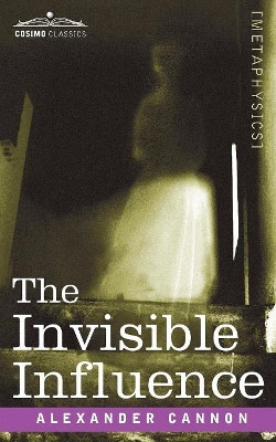 The Invisible Influence by Alexander Cannon 9781596054332