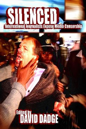 Silenced: International Journalists Expose Media Censorship by David Dadge 9781591023050