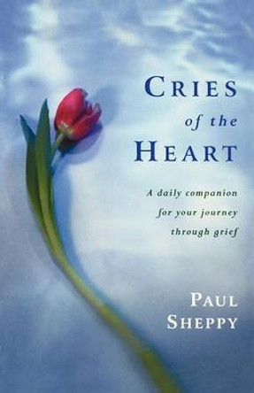 Cries of the Heart: A Daily Companion for Your Journey Through Grief by Paul Sheppy 9781853116698