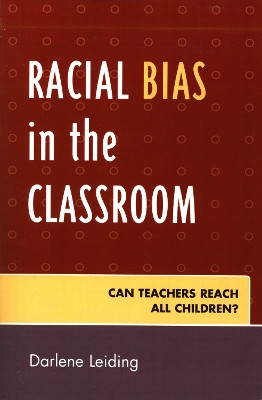 Racial Bias in the Classroom: Can Teachers Reach All Children? by Darlene Leiding 9781578863907