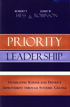 Priority Leadership: Generating School and District Improvement through Systemic Change by Robert T. Hess 9781578864386