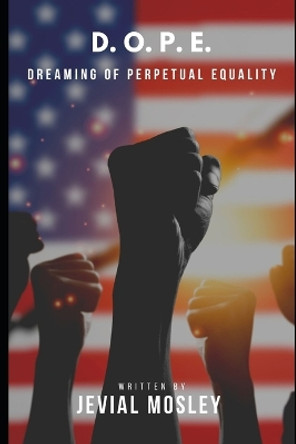 D. O. P. E.: Dreaming of Perpetual Equality by Jevial Mosley 9798362356088