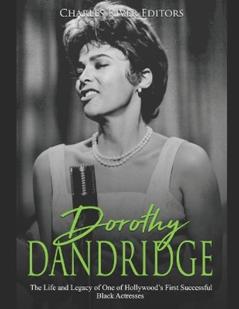 Dorothy Dandridge: The Life and Legacy of One of Hollywood's First Successful Black Actresses by Charles River Editors 9798610809960