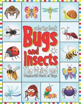 Coloring Book: Bugs and Insects The Weird and Wonderful World of Bugs: Bugs And Insects Coloring Book For Kids - Coloring Book For Students by Rocky 360 9798597319230