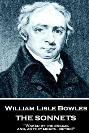 William Lisle Bowles - The Sonnets: &quot;Of armies, by their watch-fires, in the night&quot; by William Lisle Bowles 9781787373273