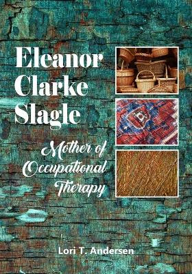 Eleanor Clarke Slagle: Mother of Occupational Therapy by Lori T Andersen 9798985696110