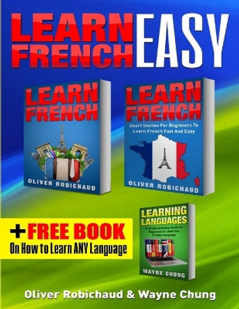 Learn French: 3 Books in 1! A Fast and Easy Guide for Beginners to Learn Conversational French & Short Stories for Beginners PLUS Learn Languages BONUS BOOK (learn foreign language) by Wayne Chung 9781989655115