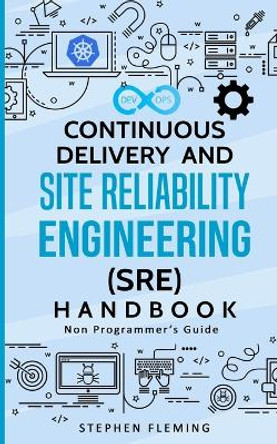 Continuous Delivery and Site Reliability Engineering (SRE) Handbook: Non-Programmer's Guide by Stephen Fleming 9781684542659