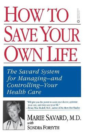 How to Save Your Own Life: The Eight Steps Only You Can Take to Manage and Control Your Health Care by Marie Savard 9780446676199