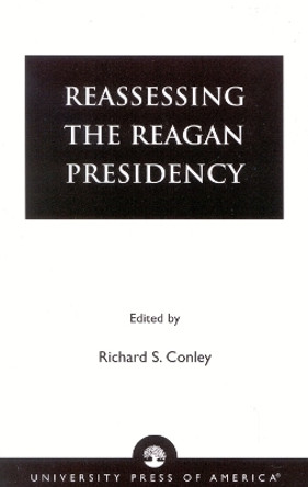 Reassessing the Reagan Presidency by Richard S. Conley 9780761824831