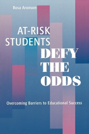 At-Risk Students Defy the Odds: Overcoming Barriers to Educational Success by Rosa Aronson 9780810839939