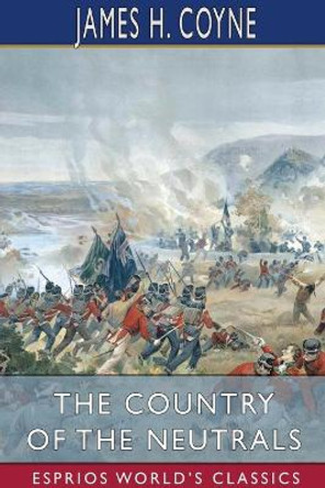 The Country of the Neutrals (Esprios Classics) by James H Coyne 9781006966057