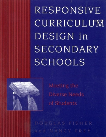 Responsive Curriculum Design in Secondary Schools: Meeting the Diverse Needs of Students by Douglas Fisher 9780810840300