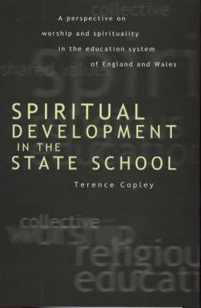 Spiritual Development In The State School: A Perspective on Worship and Spirituality in the Education System of England and Wales by Terence Copley 9780859896009