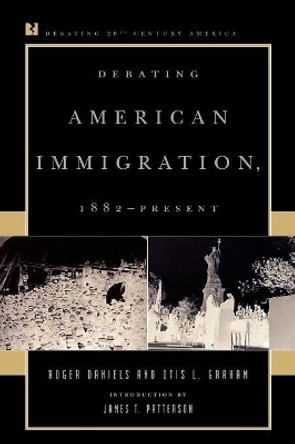 Debating American Immigration, 1882-Present by Roger Daniels 9780847694105