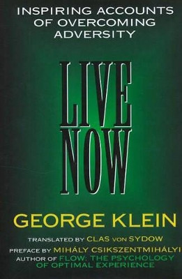 Live Now: Inspiring Accounts of Overcoming Adversity by George Klein 9781573921541