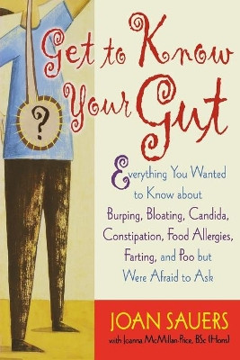 Get to Know Your Gut: Everything You Wanted to Know about Burping, Bloating, Candida, Constipation, Food Allergies, Farting, and Poo by Joan Sauers 9781569243701