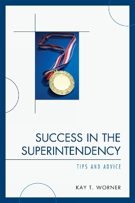 Success in the Superintendency: Tips and Advice by Kay T. Worner 9781607090328